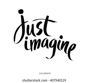 Just Imagine. Inspirational Quote, Vector Calligraphy. Black Modern Lettering Isolated On White Background. Brush Lettering.