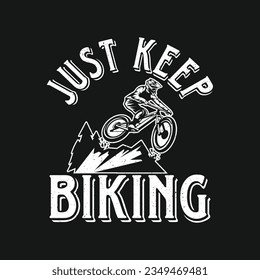 Just Keep Biking - Mountain Bicycle Bike. Mountain Biking T-Shirt design, Vector graphics, typographic posters, or banner. 