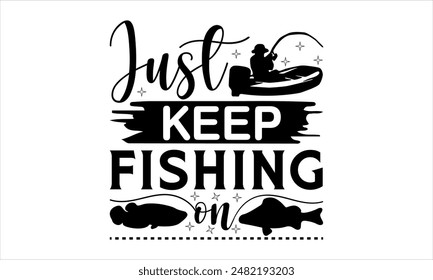  Just keep fishing on-Fishing t shirts design,Vector typography for posters, Lettering Phrase Isolated On White , file, banner For Prints T-Shirts And Bags, Posters, Cards. EPS 10