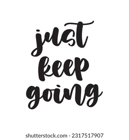 Just keep going - vector quote. Life positive motivation quote for poster, card, t-shirt print. Graphic script lettering in ink calligraphy style. Vector illustration isolated on white background.