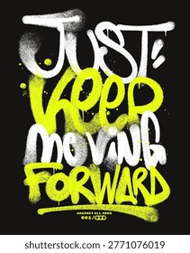 Just keep moving forward graffiti spray paint lettering drip street art typography t shirt design vector urban streetwear motivational slogan grunge texture bold handwritten style apparel print