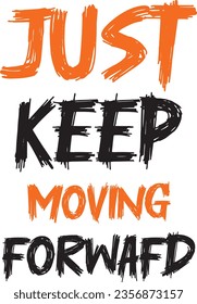 JUST KEEP MOVING FORWARD T SHIRT DESIGN.