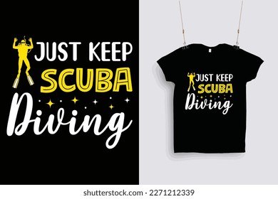 just keep scuba diving t shirt design .
