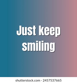 Just keep smiling Inspirational and motivational quotes, typography, fashion, art, designs: for prints, posters, cards, t shirt, coffee mug hoodies etc.