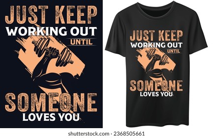 JUST KEEP WORKING OUT UNTIL SOMEONE LOVES YOU Gym Fitness t-shirts Design
