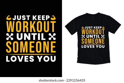 Just keep workout until someone loves you GYM t-shirt design, Vector GYM t-shirt design, Workout t-shirt design, Fitness t-shirt design