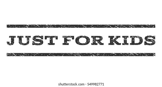 Just For Kids watermark stamp. Text tag between horizontal parallel lines with grunge design style. Rubber seal gray stamp with dust texture. Vector ink imprint on a white background.