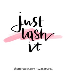 Just lash it. Hand sketched Lashes quote. Calligraphy phrase for gift cards, decorative cards, beauty blogs. Creative ink art work. Stylish vector makeup drawing. Fashion phrase.