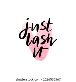 Just lash it. Hand sketched Lashes quote. Calligraphy phrase for gift cards, decorative cards, beauty blogs. Creative ink art work. Stylish vector makeup drawing. Fashion phrase.