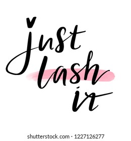 Just lash it. Hand sketched Lashes quote. Calligraphy phrase for gift cards, decorative cards, beauty blogs. Creative ink art work. Stylish vector makeup drawing. Fashion phrase.