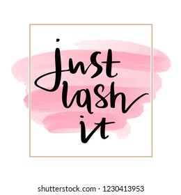 Just lash it - Vector hand drawn lettering phrase. Modern brush calligraphy for blogs and social media. Motivation and inspiration quotes for photo overlays, greeting cards, t-shirt print, posters.