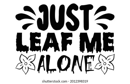 Just leaf me alone- Halloween t shirts design is perfect for projects, to be printed on t-shirts and any projects that need handwriting taste. Vector eps