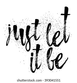 Just let it be. Hand drawn inspiration quote. Written calligraphy. Brush painted letters vector illustration. Phrase with swashes.