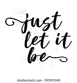 Just let it be. Hand drawn inspiration quote. Written calligraphy. Brush painted letters vector illustration. Phrase with swashes.
