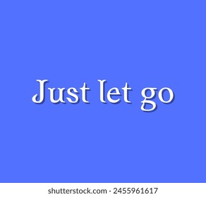 Just let go Inspirational and motivational quotes, typography, fashion, art, designs: for prints, posters, cards, t shirt, coffee mug hoodies etc.