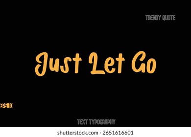 Just Let Go Stylish Bold Text Typography Quote For T-Shirt Designs