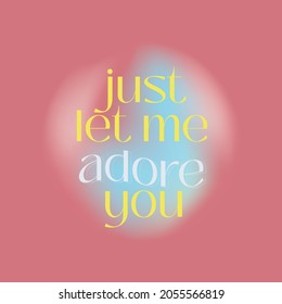 Just let me adore you lyrics words poetry text on shirts, poster on gradient background graphic design typography