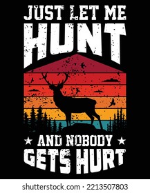 Just Let Me Hunt And Nobody Gets Hurt Tshirt Design