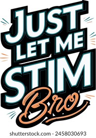 just let me stim bro t-shirt design 