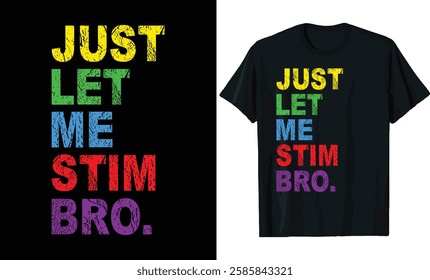 Just Let Me Stim Bro - Colorful Grunge Text