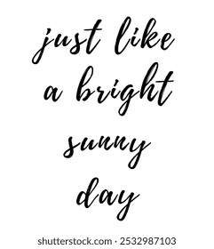 just like a bright sunny day inspirational and motivational quotes, typography, fashion, art, designs: for prints, posters, cards, t shirt, coffee mug hoodies etc.