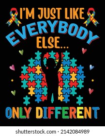 I'm Just Like EveryBody Else Only Different T-Shirt Design.