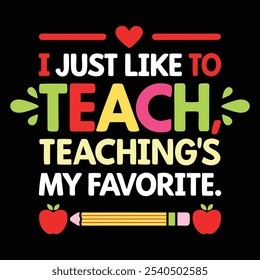 I Just Like to Teach, Teaching’s My Favorite – Playful Teacher Typography T-Shirt Design