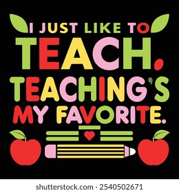 I Just Like to Teach, Teaching’s My Favorite – Playful Teacher Typography T-Shirt Design