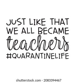 just like that we all became teachers quarantine life background inspirational quotes typography lettering design