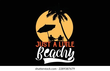 Just a little beachy - Summer T Shirt Design, Hand drawn lettering phrase, Cutting and Silhouette, card, Typography Vector illustration for poster, banner, flyer and mug.