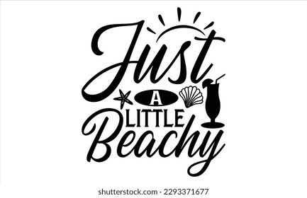 Just a little beachy - Summer T Shirt Design, Hand drawn lettering phrase, Cutting Cricut and Silhouette, card, Typography Vector illustration for poster, banner, flyer and mug.