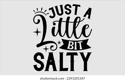 Just a little bit salty- Summer T shirt Design, Hand drawn lettering phrase typography, Isolated on white background, Vector illustration bags, posters, Template