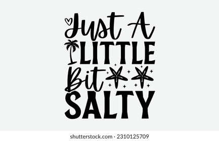 Just A Little Bit Salty - Summer T-shirt Design, This illustration can be used as a print on t-shirts and cards, stationary or as a poster. svg
