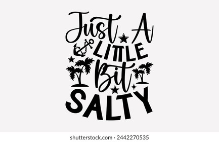 Just A Little Bit Salty- Summer t- shirt design, Hand drawn vintage illustration with hand-lettering and decoration elements, eps, Files for Cutting, Vector illustration Template.