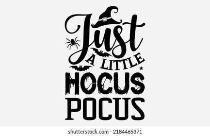 Just A Little Hocus Pocus - Halloween t shirt design, Hand drawn lettering phrase isolated on white background, Calligraphy graphic design typography element, Hand written vector sign, svg