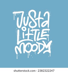 Just a little moody - Urban Typography Street Art Graffiti quote Street wear, Typography lettering text design, T-shirt mock up vector illustration.