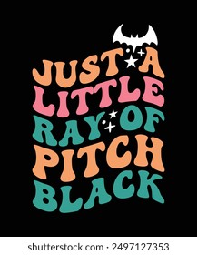 JUST A LITTLE RAY OF PITCH BLACK TSHIRT DESIGN