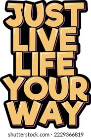 Just live life your way lettering vector. Motivational phrase for shirt, poster, gift, or other printing press.