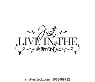 Just live in the moment, vector. Motivational inspirational positive quote. Scandinavian minimalist modern poster design. Affirmation, positive mindset. Wall art, artwork. Wording design