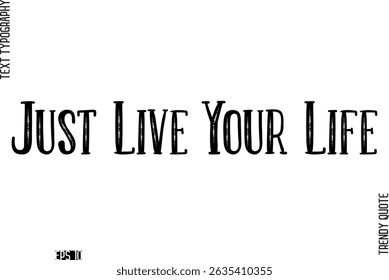 Just Live Your Life  Retro Text Typography Trendy Quote For T-Shirt Designs