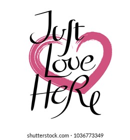 Just love here. Hand drawn vector lettering phrase. Modern motivating calligraphy decor for wall, poster, prints, cards, t-shirts and other