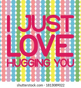 I JUST LOVE HUGGING YOU. Life quote with modern background vector illustration