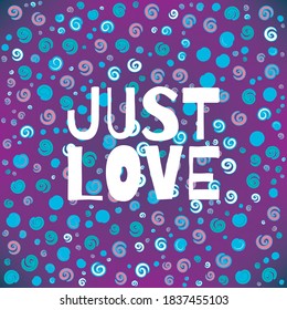 JUST LOVE. Illustration with hand-lettering inspiration and motivation quote. Drawing for prints with phrase.