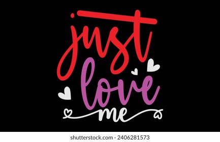 just love me, Awesome Valentine's Day T-shirt Design, Vector File.