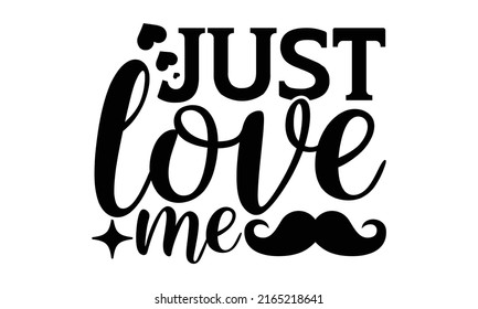 Just love me - Cute Baby t shirts design, Hand drawn lettering phrase, Calligraphy t shirt design, Isolated on white background, svg Files for Cutting Cricut and Silhouette, EPS 10, card, flyer