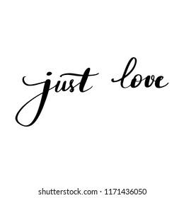 Just Love - Vector hand drawn lettering phrase. Modern brush calligraphy for blogs and social media. Motivation and inspiration quotes for photo overlays, greeting cards, posters, planners, note books