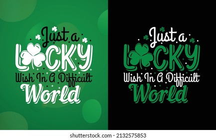 Just a lucky wish in a difficult world funny St Patrick's Day Quotes, Printable Vector Illustration, 
This design is perfect for T-shirts, Posters, Sticker and much more