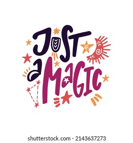 Just a magic. Inspirational quote with constellations, moon and stars. Hand drawn typography poster, t shirt calligraphic print. Vector illustration with hand lettering.