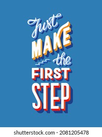 Just make the first step. Inspirational phrase about motivation and success. Calligraphic font combined with grotesque on blue background. Idea for a poster, printing on clothes, web design and so on.