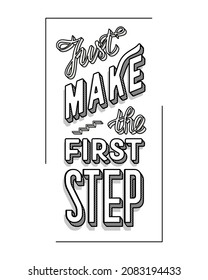 Just make the first step. Inspirational phrase about motivation and success. Calligraphic font combined with grotesque on white background. Idea for poster, printing on clothes, web design and so on.
